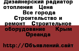 Дизайнерский радиатор отопления › Цена ­ 67 000 - Все города Строительство и ремонт » Строительное оборудование   . Крым,Ореанда
